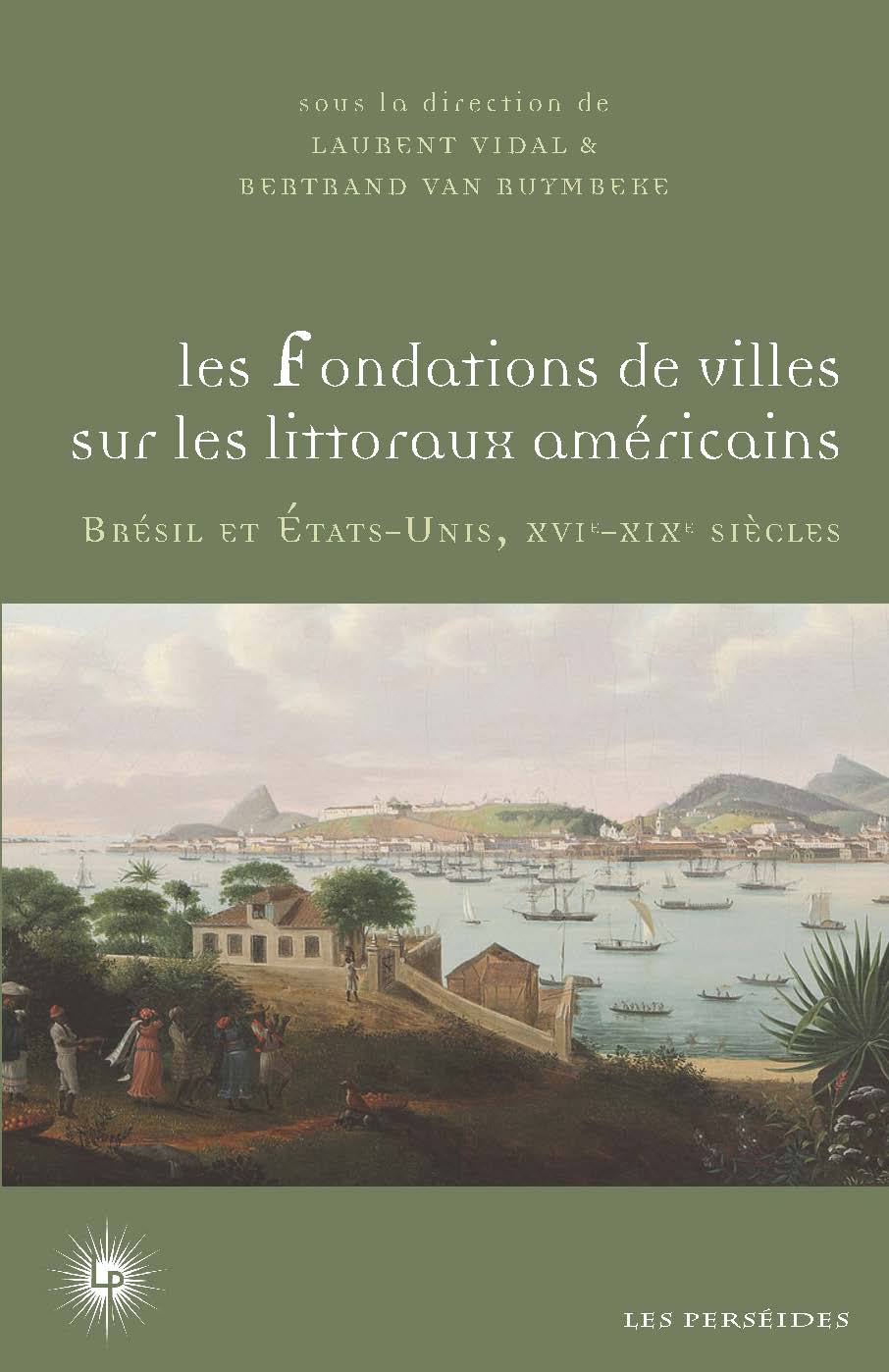 Les Fondations de villes sur les littoraux américains. Brésil et Etats-Unis, XVIe-XIXe siècle
